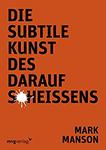 Mark Manson: Die subtile Kunst des Daraufscheißens